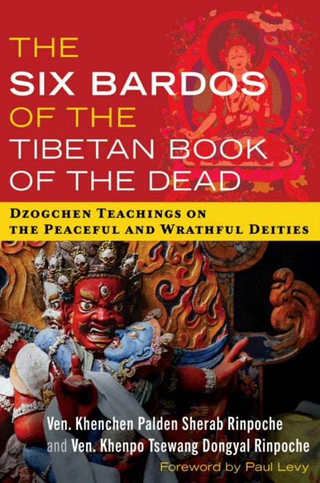 Six Bardos of the Tibetan Book of the Dead: Dzogchen Teachings on the Peaceful and Wrathful Deities