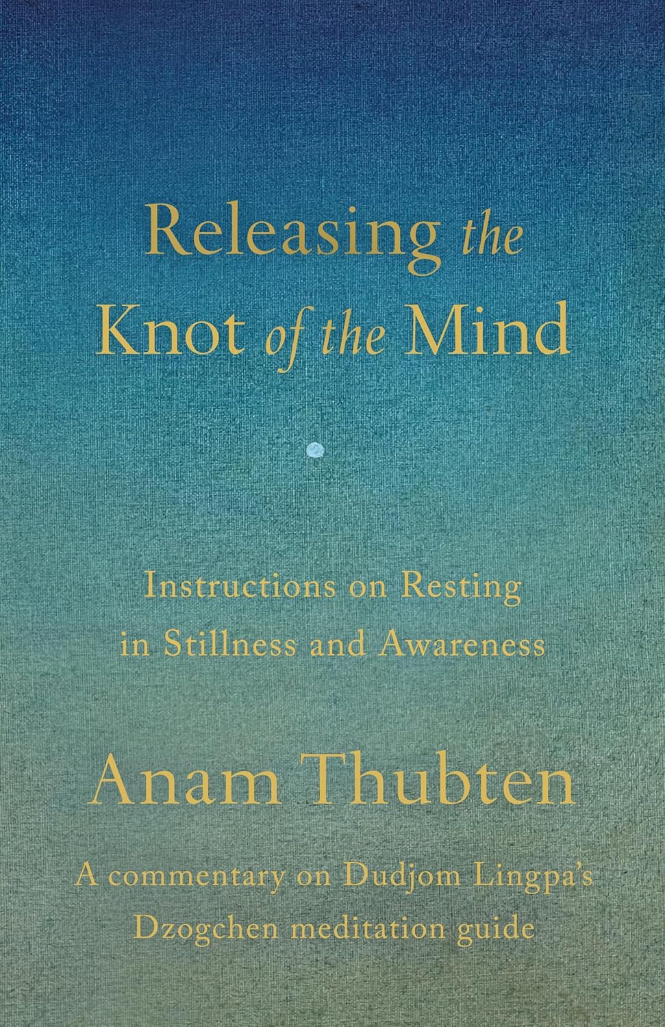 Releasing the Knot of the Mind: Instructions on Resting in Stillness and Awareness