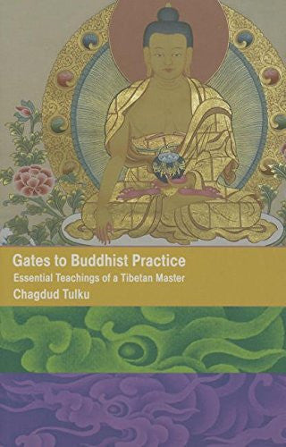 Gates to Buddhist Practice: Essential Teachings of a Tibetan Master by Chagdud Tulku