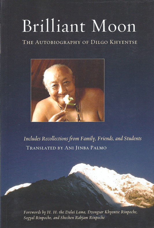 Brilliant Moon: The Autobiography of Dilgo Khyentse by Dilgo Khyentse Rinpoche, translated by Ani Jinba Palmo