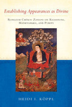 Establishing Appearances as Divine: Rongzom Chokyi Zangpo on Reasoning, Madhyamaka, and Purity by Heidi I. Koppl