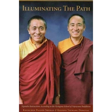 Illuminating the Path: Ngondro Instructions According to the Nyingma School of Vajrayana Buddhism By Khenchen Palden Sherab Rinpoche and Khenpo Tsewang Dongyal
