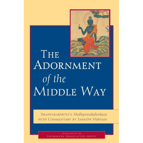 The Adornment of the Middle Way: Shantarakshita's Madhyamakalankara with Commentary by Jamgon Mipham, by Shantarakshita and Jamgon Mipham, translated by Padmakara Translation Group