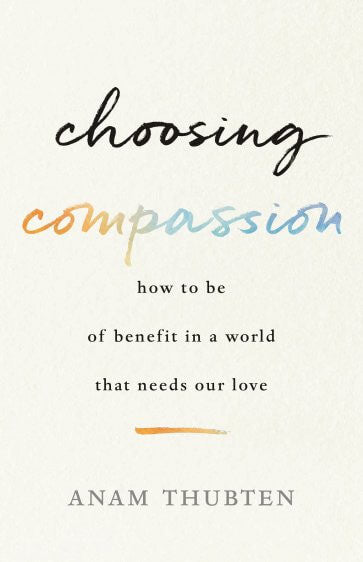Choosing Compassion by Anam Thubten