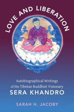 Love and Liberation: Autobiographical Writings of the Tibetan Buddhist Visionary Sera Khandro