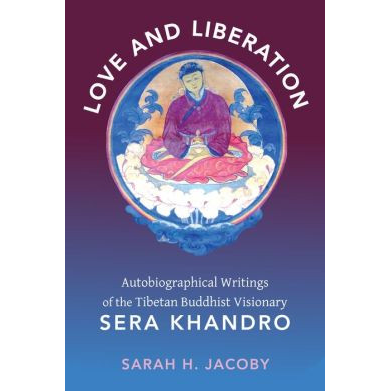 Love and Liberation: Autobiographical Writings of the Tibetan Buddhist Visionary Sera Khandro