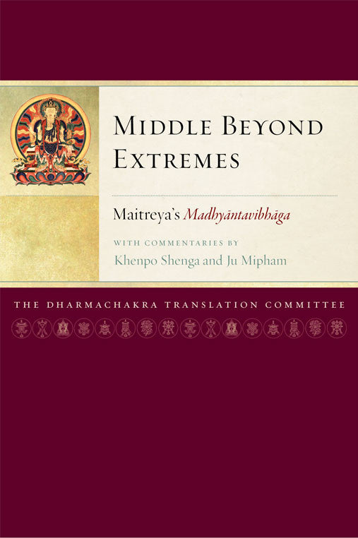 Middle Beyond Extremes: Maitreya's Madhyantavibhaga with Commentaries by Khenpo Shenga and Ju Mipham