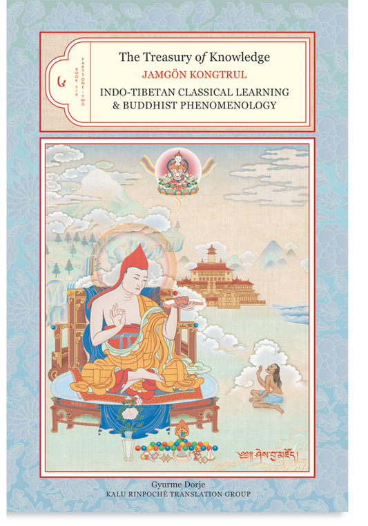 The Treasury of Knowledge: Book Six, Parts One and Two Indo-Tibetan Classical Learning and Buddhist Phenomenology by Jamgon Kongtrul Lodro Taye, translated by Gyurme Dorje