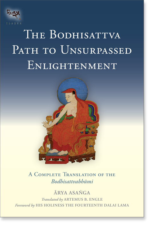 The Bodhisattva Path to Unsurpassed Enlightenment: A Complete Translation of the Bodhisattvabhumi by Asanga, translated by Artemus B. Engle
