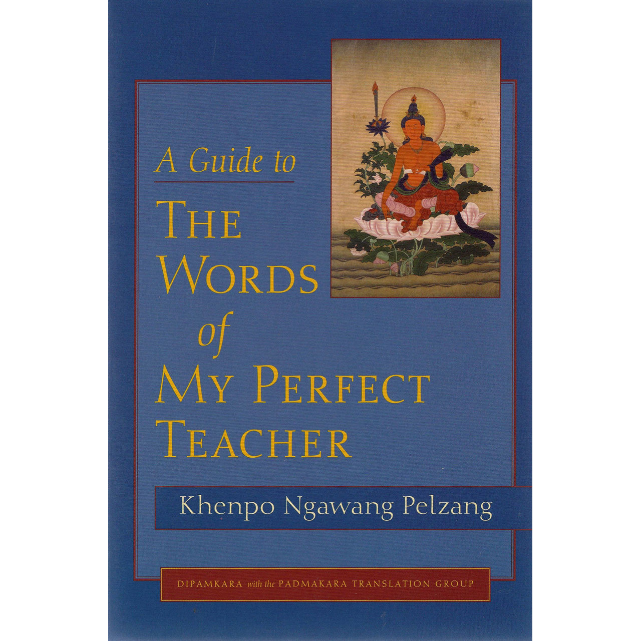A Guide to The Words of My Perfect Teacher by Khenpo Ngawang Pelzang, translated by Padmakara Translation Group
