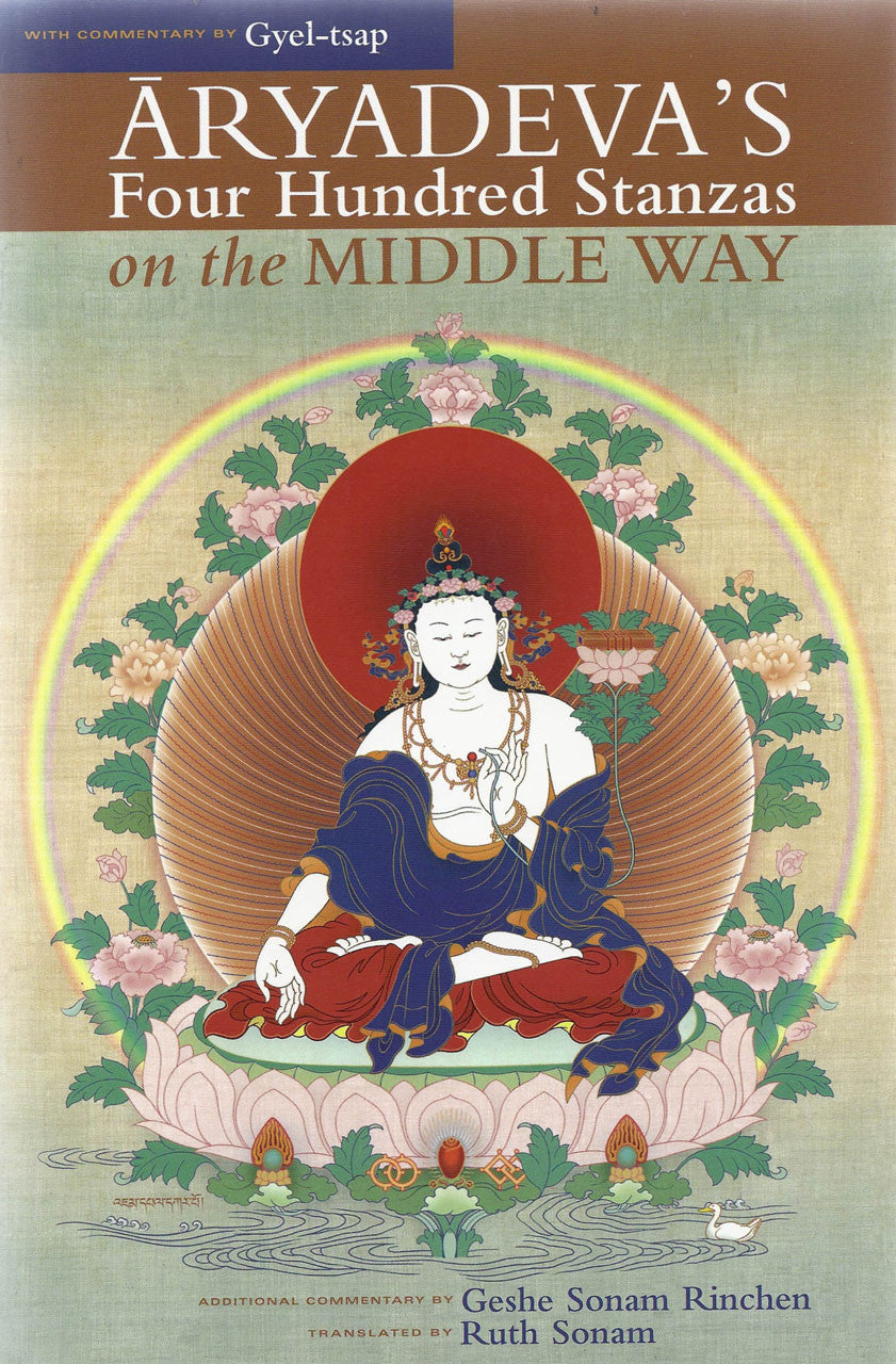 Aryadeva's Four Hundred Stanzas: on the Middle Way, With Commentary by Gyel-tsap by Aryadeva,Gyel-tsap, Geshe Sonam Rinchen translated by Ruth Sonam