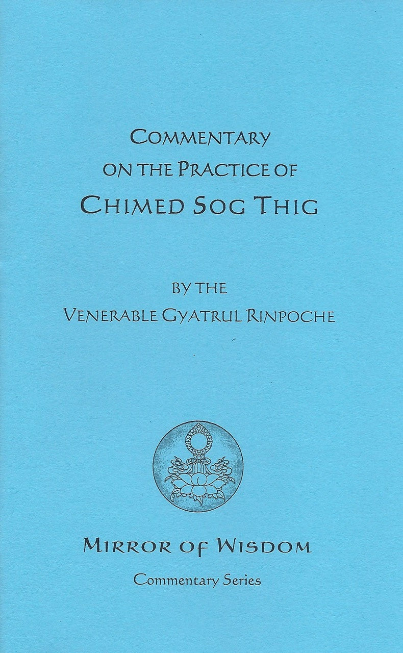 Chimed Sog Thig, commentary on the practice by the Venerable Gyaltrul Rinpoche
