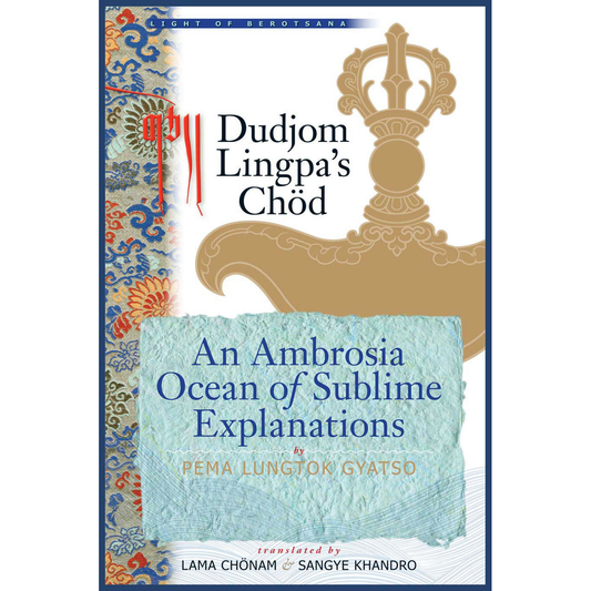 Dudjom Lingpa's Chöd:  An Ambrosia Ocean of Sublime Explanations