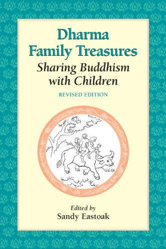 Dharma Family Treasures: Sharing Buddhism with Children (Revised Edition), edited by Sandy Eastoak