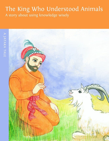 The King who Understood Animals: A story about using knowledge wisely. A Jataka Tale, illustrated by Magdalena Duran