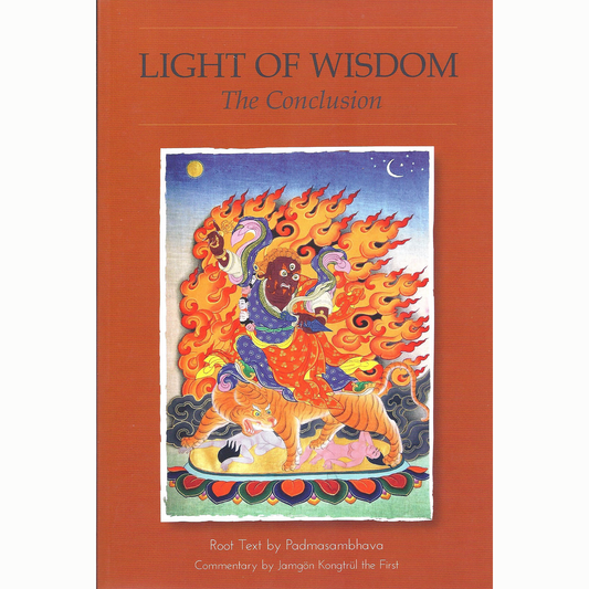 Light of Wisdom: The Conclusion, root text by Padmasambhava, commentary by Jamgon Kongtrul the First