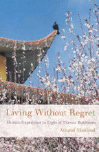 Living Without Regret: Human Experience in light of Tibetan Buddhism by Arnaud Maitland