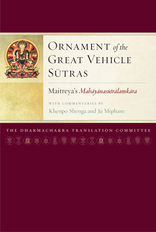 Ornament of the Great Vehicle Sutras: Maitreya's Mahayanasutralamkara with Commentaries by Khenpo Shenga and Ju Mipham