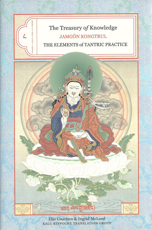 The Treasury of Knowledge: Book Eight, Part Three: The Elements of Tantric Practice by Jamgon Kongtrul Lodro Taye, translated by Ingrid Loken McLeod and Elio Guarisco