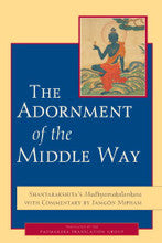 The Adornment of the Middle Way: Shantarakshita's Madhyamakalankara with Commentary by Jamgon Mipham, by Shantarakshita and Jamgon Mipham, translated by Padmakara Translation Group