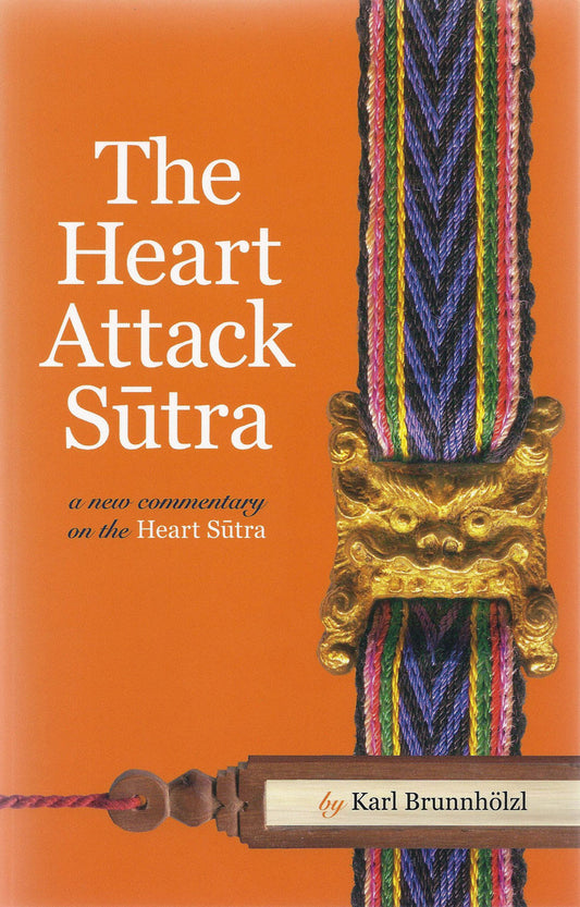 The Heart Attack Sutra: A New Commentary on the Heart Sutra by Karl Brunnholzl