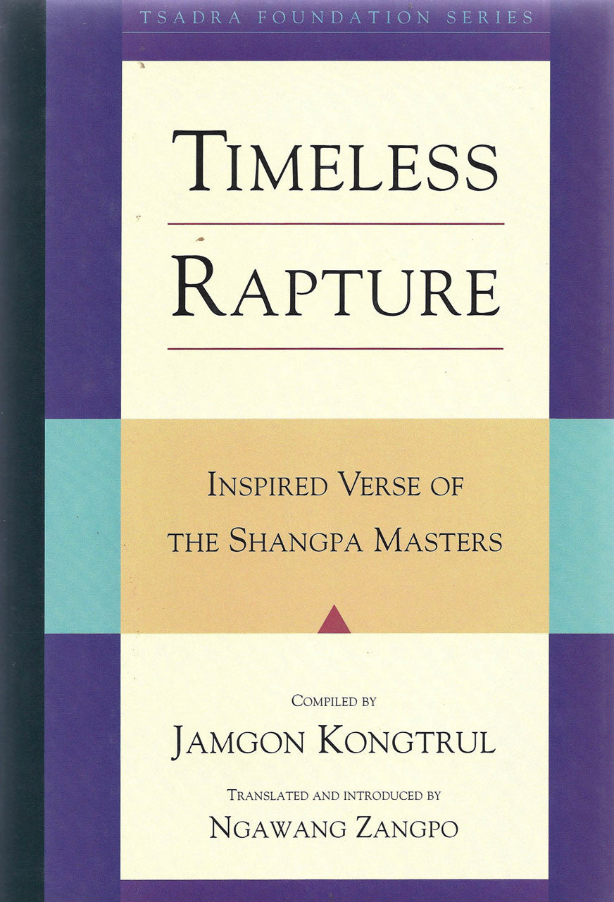 Timeless Rapture: Inspired Verse of the Shangpa Masters by Jamgon Kongtrul Lodro Taye, edited and translated by Ngawang Zangpo